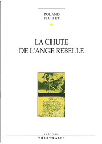 Couverture du livre « La chute de l'Ange rebelle », Éditions Théâtrales